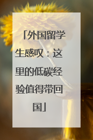 外国留学生感叹：这里的低碳经验值得带回国