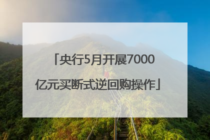 央行5月开展7000亿元买断式逆回购操作