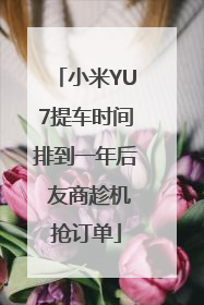 小米YU7提车时间排到一年后 友商趁机抢订单