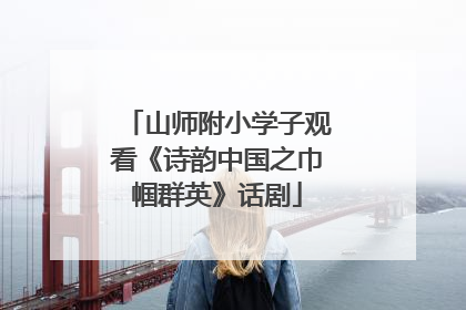 山师附小学子观看《诗韵中国之巾帼群英》话剧