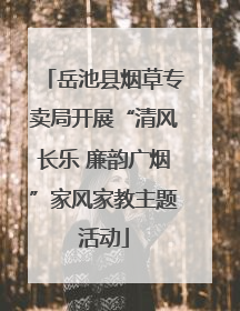 岳池县烟草专卖局开展“清风长乐 廉韵广烟”家风家教主题活动