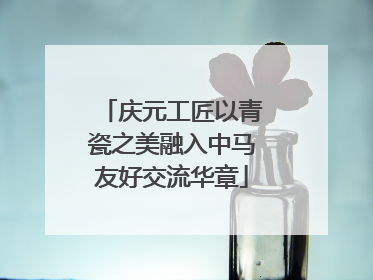 庆元工匠以青瓷之美融入中马友好交流华章