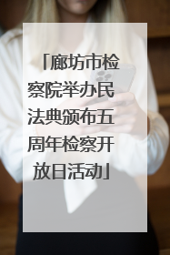 廊坊市检察院举办民法典颁布五周年检察开放日活动