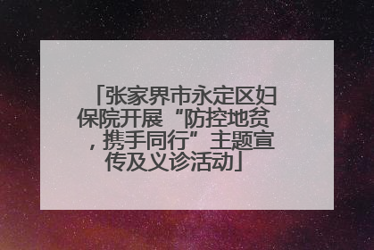 张家界市永定区妇保院开展“防控地贫，携手同行”主题宣传及义诊活动