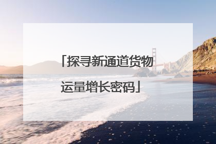 探寻新通道货物运量增长密码