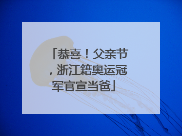 恭喜！父亲节，浙江籍奥运冠军官宣当爸