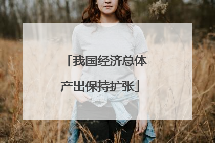 我国经济总体产出保持扩张