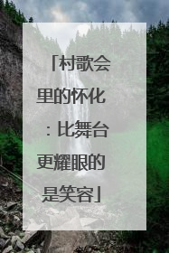 村歌会里的怀化：比舞台更耀眼的是笑容