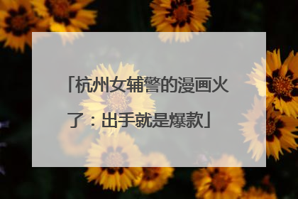 杭州女辅警的漫画火了：出手就是爆款