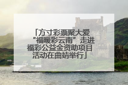 方寸彩票聚大爱 “福暖彩云南”走进福彩公益金资助项目活动在曲靖举行