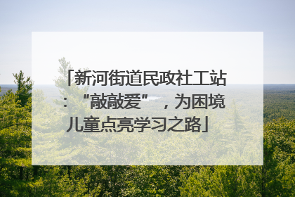 新河街道民政社工站：“敲敲爱”，为困境儿童点亮学习之路