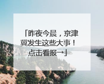 昨夜今晨，京津冀发生这些大事！点击看报→