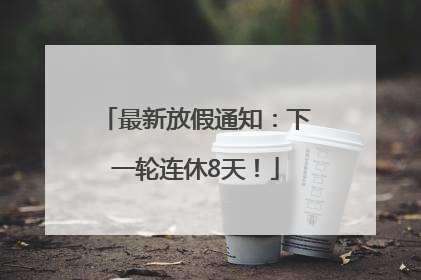 最新放假通知：下一轮连休8天！
