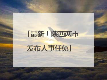最新！陕西两市发布人事任免