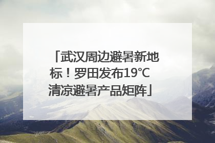 武汉周边避暑新地标！罗田发布19℃清凉避暑产品矩阵