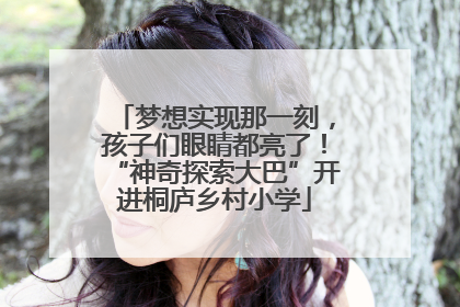 梦想实现那一刻，孩子们眼睛都亮了！“神奇探索大巴”开进桐庐乡村小学