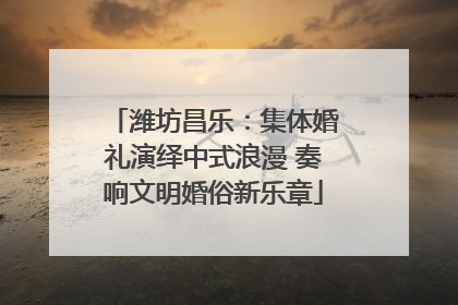 潍坊昌乐：集体婚礼演绎中式浪漫 奏响文明婚俗新乐章