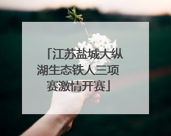 江苏盐城大纵湖生态铁人三项赛激情开赛