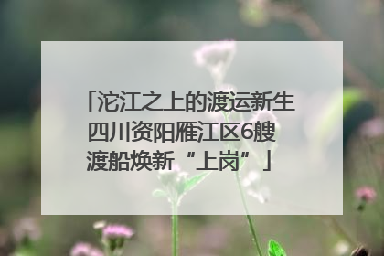 沱江之上的渡运新生 四川资阳雁江区6艘渡船焕新“上岗”