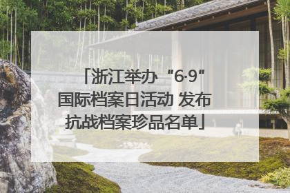 浙江举办“6·9”国际档案日活动 发布抗战档案珍品名单