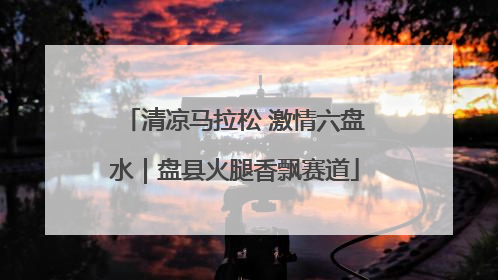 清凉马拉松 激情六盘水｜盘县火腿香飘赛道