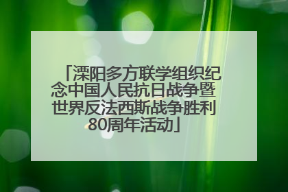溧阳多方联学组织纪念中国人民抗日战争暨世界反法西斯战争胜利80周年活动