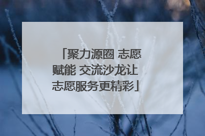 聚力源圈 志愿赋能 交流沙龙让志愿服务更精彩