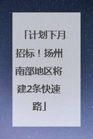 计划下月招标！扬州南部地区将建2条快速路