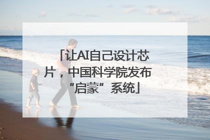 让AI自己设计芯片，中国科学院发布“启蒙”系统