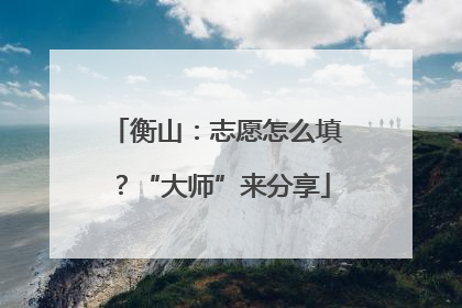 衡山：志愿怎么填？“大师”来分享