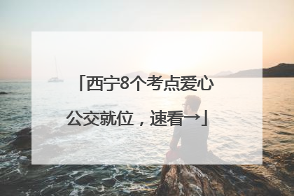 西宁8个考点爱心公交就位，速看→