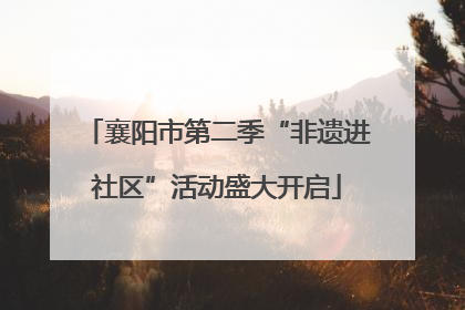 襄阳市第二季“非遗进社区”活动盛大开启