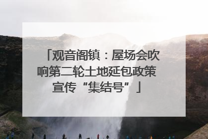 观音阁镇：屋场会吹响第二轮土地延包政策宣传“集结号”