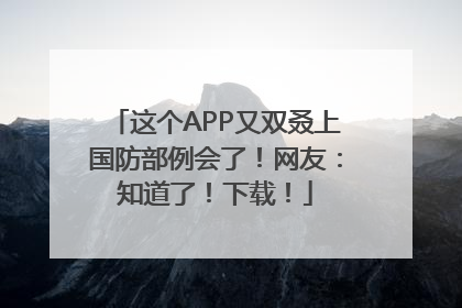 这个APP又双叒上国防部例会了！网友：知道了！下载！