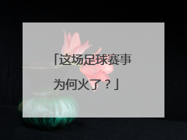 这场足球赛事为何火了？