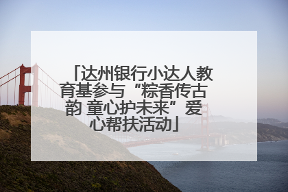 达州银行小达人教育基参与“粽香传古韵 童心护未来”爱心帮扶活动