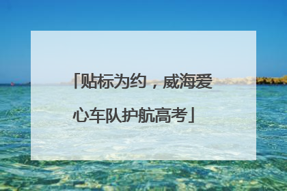 贴标为约，威海爱心车队护航高考
