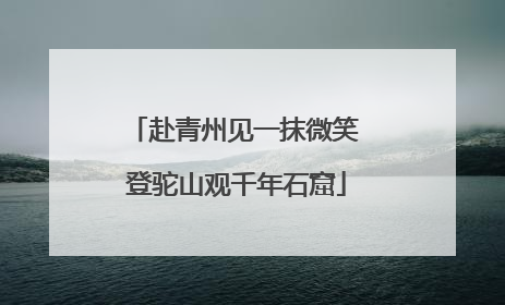 赴青州见一抹微笑 登驼山观千年石窟