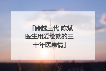 跨越三代 陈斌医生用爱绘就的三十年医患情