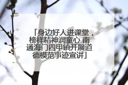 身边好人进课堂，榜样精神润童心 南通海门四甲镇开展道德模范事迹宣讲