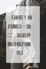 速看！南昌舰以一敌二，逼退外舰详情首曝光