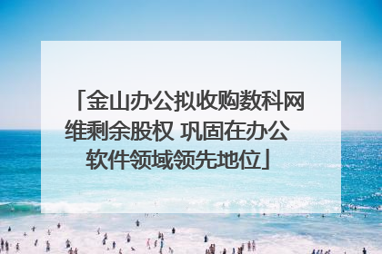 金山办公拟收购数科网维剩余股权 巩固在办公软件领域领先地位