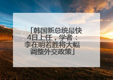 韩国新总统最快4日上任，学者：李在明若胜将大幅调整外交政策