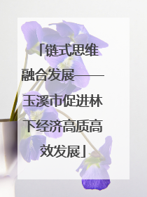 链式思维 融合发展——玉溪市促进林下经济高质高效发展