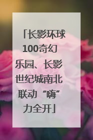 长影环球100奇幻乐园、长影世纪城南北联动“嗨”力全开