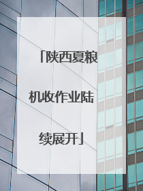 陕西夏粮机收作业陆续展开