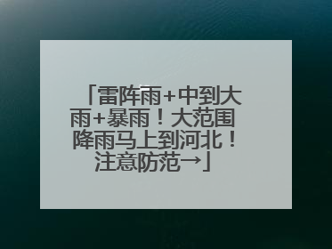 雷阵雨+中到大雨+暴雨！大范围降雨马上到河北！注意防范→