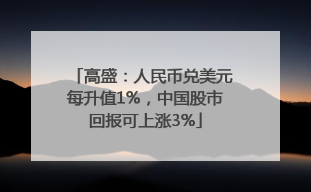 高盛：人民币兑美元每升值1%，中国股市回报可上涨3%