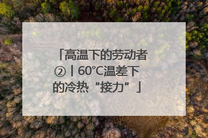 高温下的劳动者②丨60℃温差下的冷热“接力”