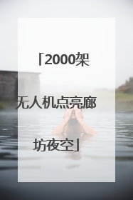2000架无人机点亮廊坊夜空